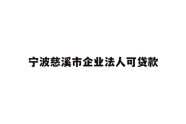 详细阅读:宁波慈溪市企业法人可贷款 宁波慈溪市企业法人可贷款