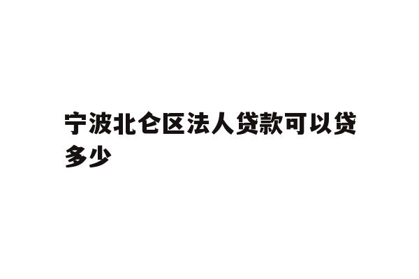 详细阅读:宁波北仑区法人贷款可以贷多少 宁波北仑区法人贷款可以贷多少