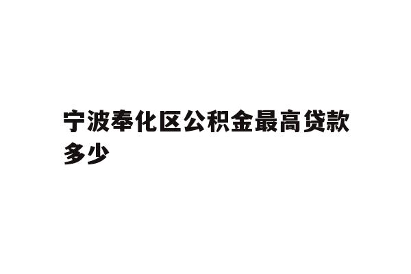 宁波奉化区公积金最高贷款多少