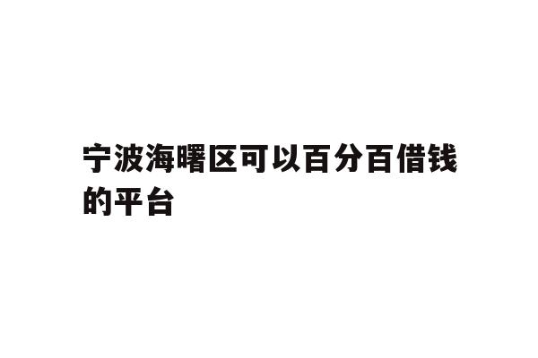 详细阅读:宁波海曙区可以百分百借钱的平台 宁波海曙区可以百分百借钱的平台