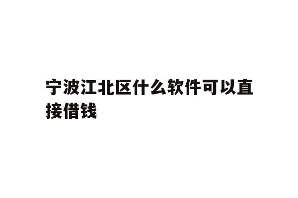 详细阅读:宁波江北区什么软件可以直接借钱 宁波江北区什么软件可以直接借钱