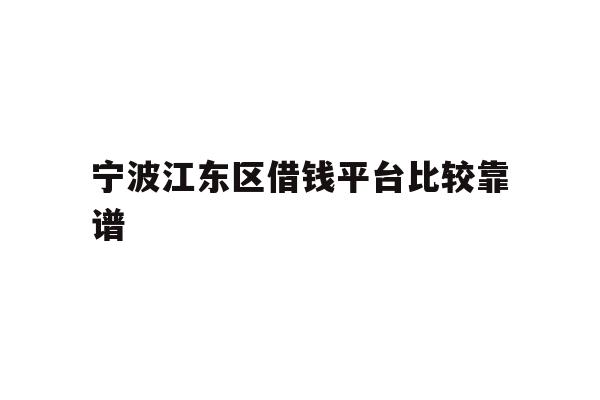 详细阅读:宁波江东区借钱平台比较靠谱 宁波江东区借钱平台比较靠谱