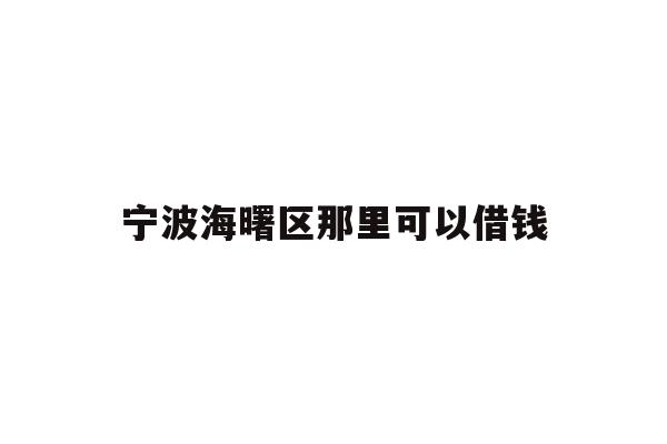 详细阅读:宁波海曙区那里可以借钱 宁波海曙区那里可以借钱