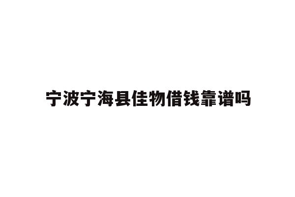 宁波宁海县佳物借钱靠谱吗