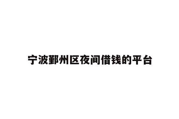 宁波鄞州区夜间借钱的平台