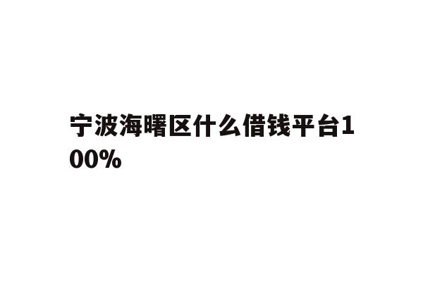 详细阅读:宁波海曙区什么借钱平台100% 宁波海曙区什么借钱平台100%