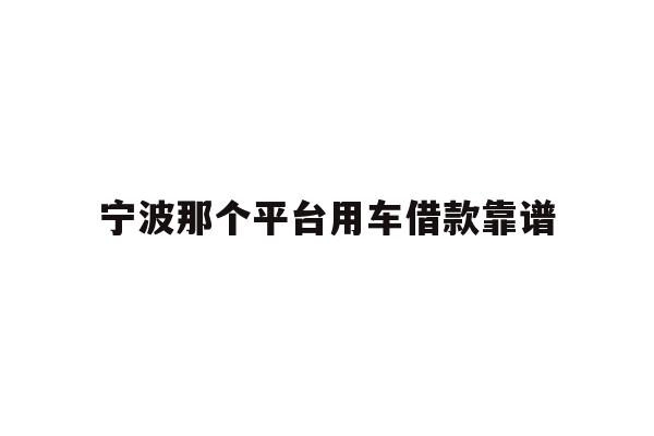 宁波那个平台用车借款靠谱