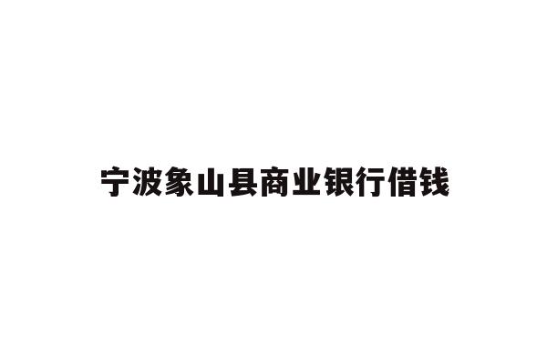 宁波象山县商业银行借钱