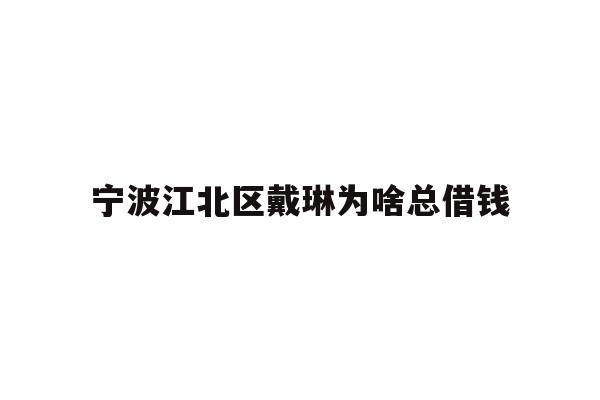 宁波江北区戴琳为啥总借钱