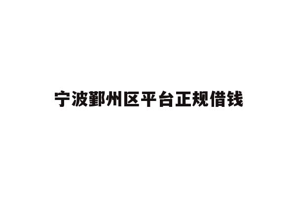 宁波鄞州区平台正规借钱