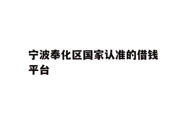 详细阅读:宁波奉化区国家认准的借钱平台 宁波奉化区国家认准的借钱平台