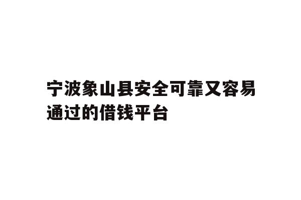 详细阅读:宁波象山县安全可靠又容易通过的借钱平台 宁波象山县安全可靠又容易通过的借钱平台