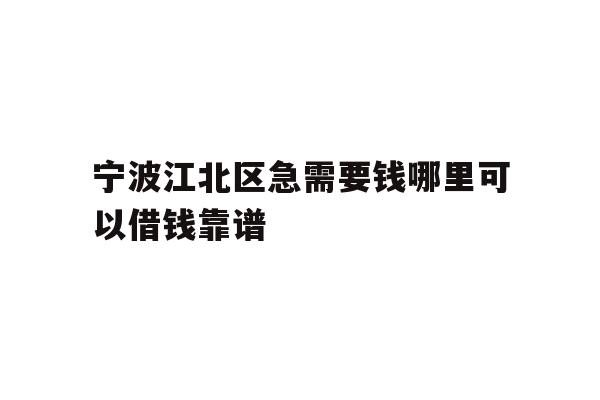 详细阅读:宁波江北区急需要钱哪里可以借钱靠谱 宁波江北区急需要钱哪里可以借钱靠谱
