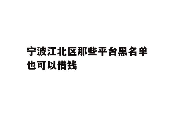 宁波江北区那些平台黑名单也可以借钱