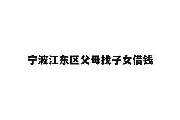 宁波江东区父母找子女借钱