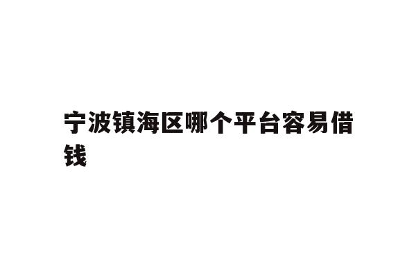 宁波镇海区哪个平台容易借钱