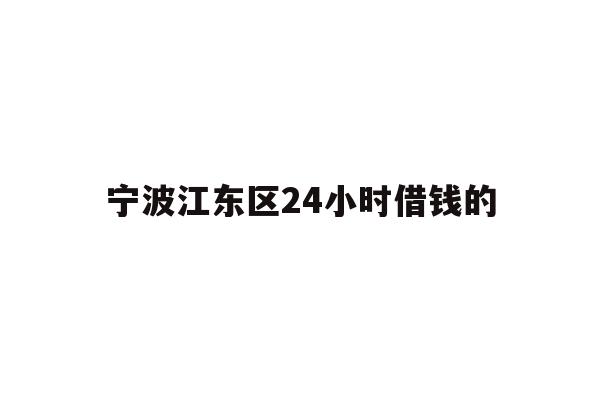宁波江东区24小时借钱的