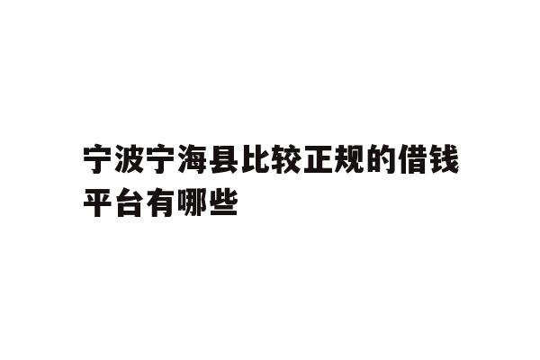 宁波宁海县比较正规的借钱平台有哪些