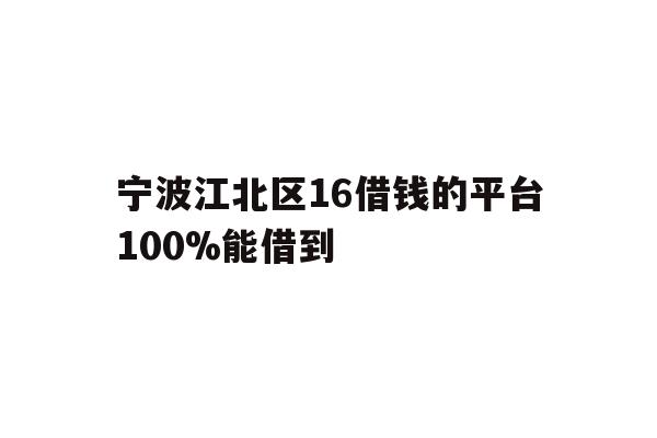 宁波江北区16借钱的平台100%能借到