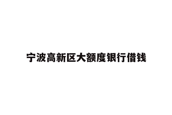 宁波高新区大额度银行借钱
