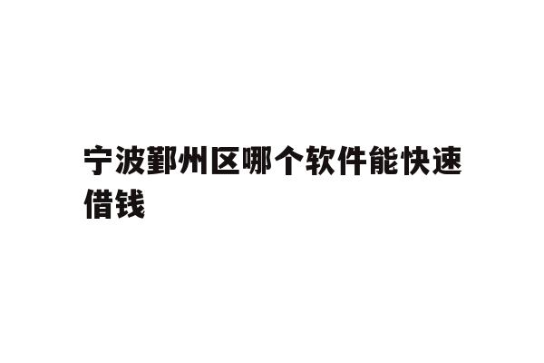 宁波鄞州区哪个软件能快速借钱