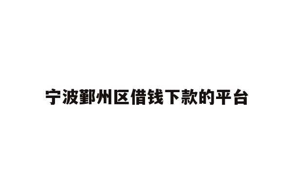 宁波鄞州区借钱下款的平台