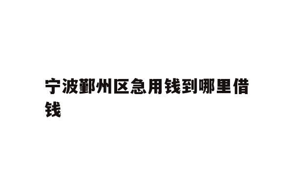 宁波鄞州区急用钱到哪里借钱