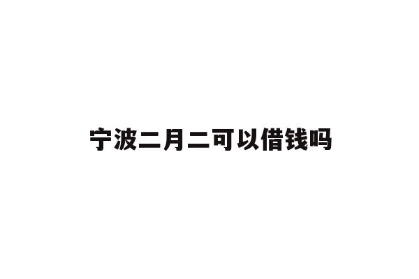 宁波二月二可以借钱吗