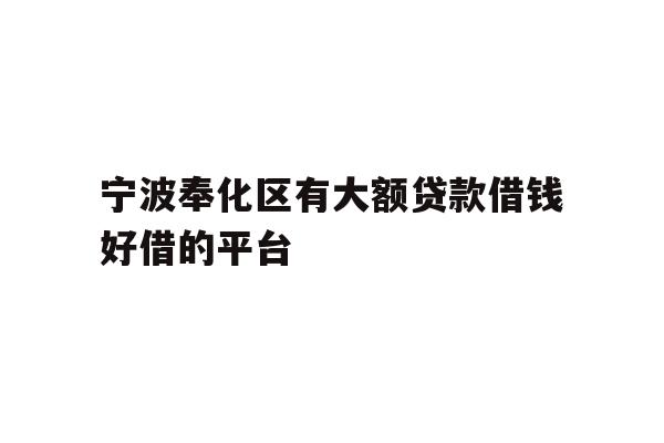 宁波奉化区有大额贷款借钱好借的平台