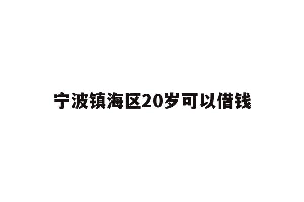 宁波镇海区20岁可以借钱
