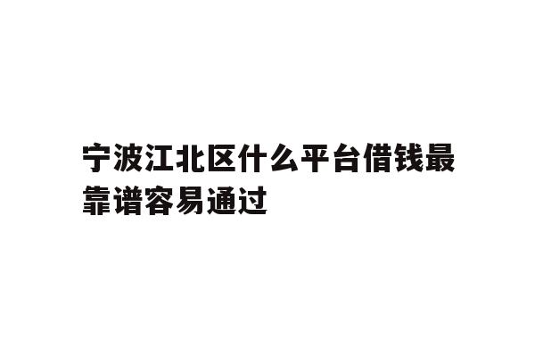 宁波江北区什么平台借钱最靠谱容易通过