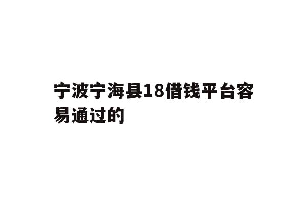 宁波宁海县18借钱平台容易通过的