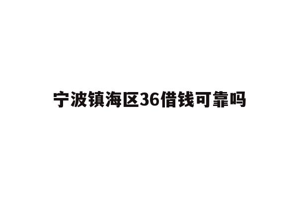 宁波镇海区36借钱可靠吗