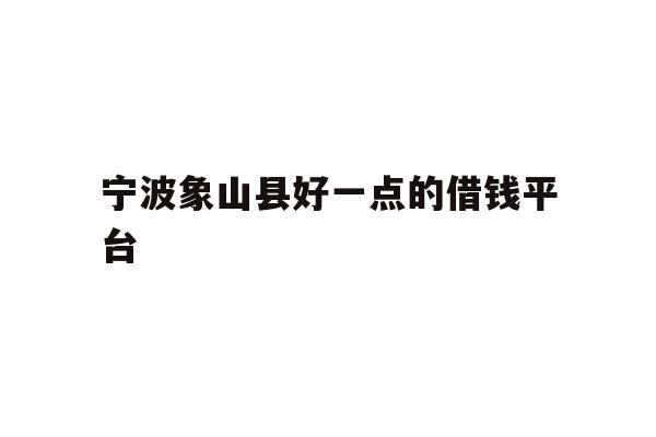 宁波象山县好一点的借钱平台