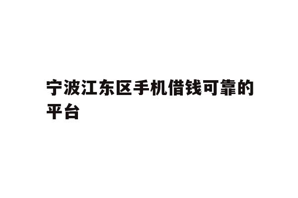 宁波江东区手机借钱可靠的平台