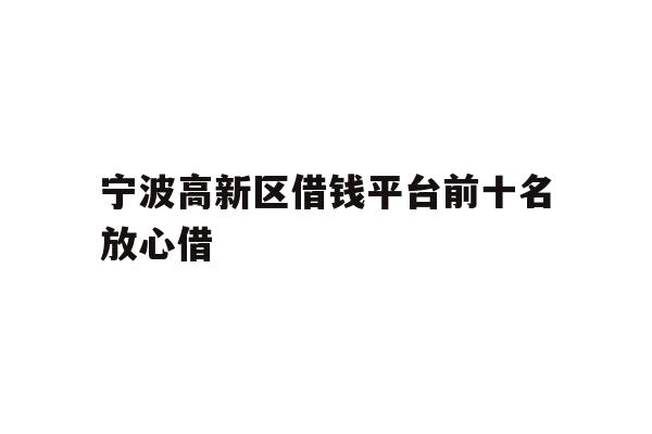 宁波高新区借钱平台前十名放心借