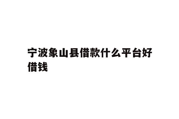 宁波象山县借款什么平台好借钱
