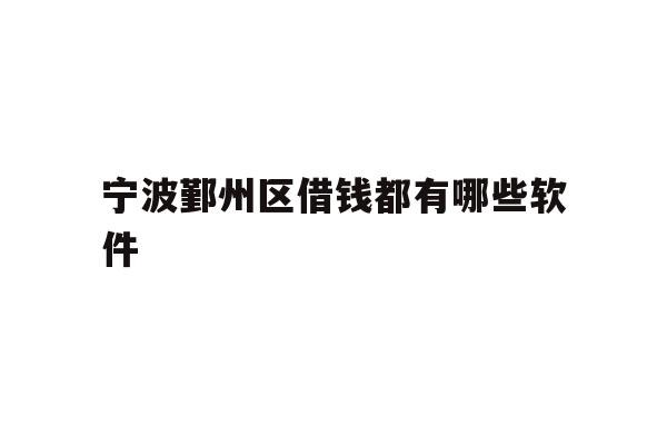 宁波鄞州区借钱都有哪些软件