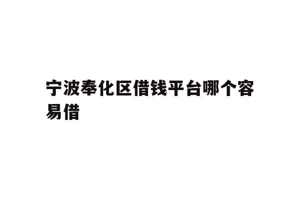 宁波奉化区借钱平台哪个容易借