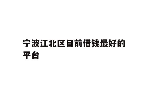 宁波江北区目前借钱最好的平台