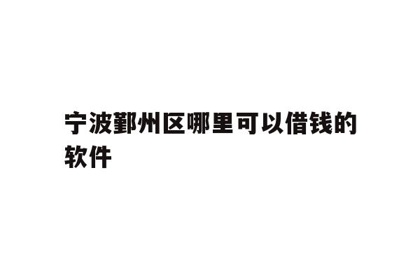 宁波鄞州区哪里可以借钱的软件