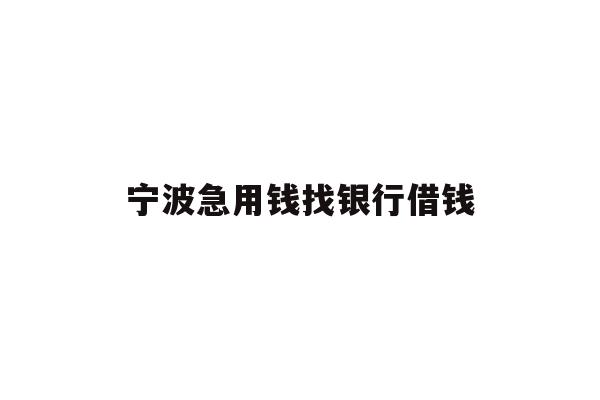宁波急用钱找银行借钱