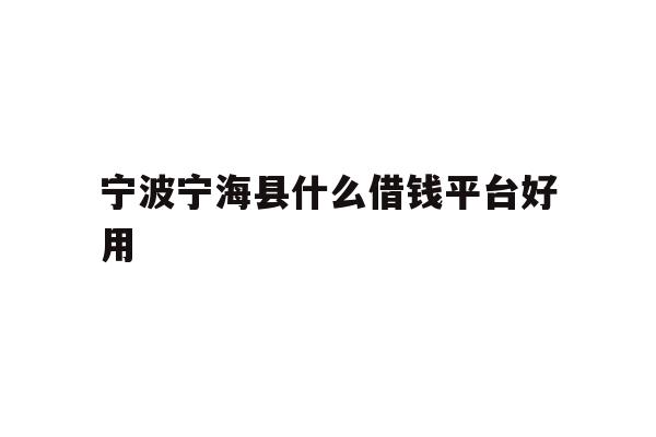 宁波宁海县什么借钱平台好用