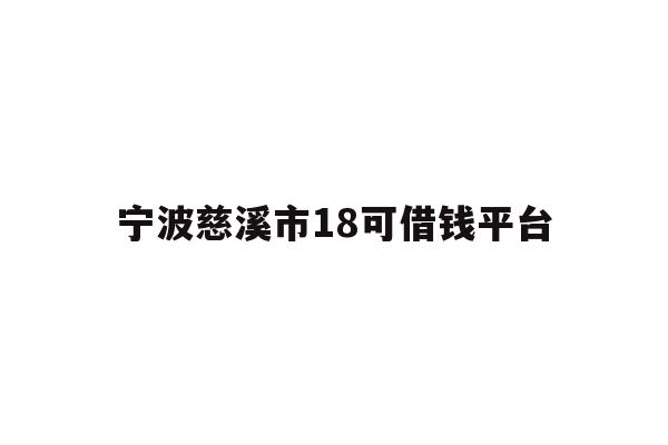 详细阅读:宁波慈溪市18可借钱平台 宁波慈溪市18可借钱平台