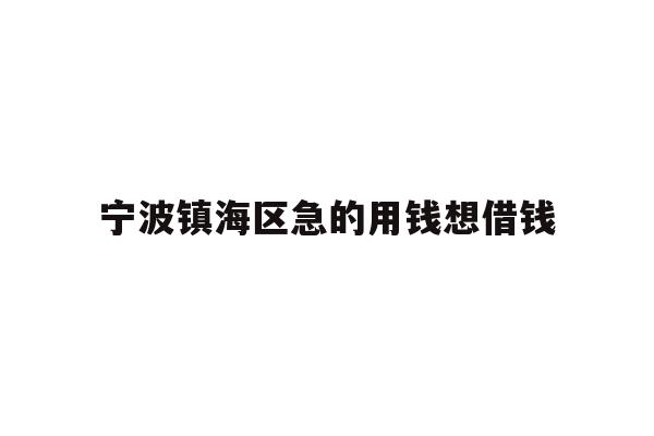 详细阅读:宁波镇海区急的用钱想借钱 宁波镇海区急的用钱想借钱