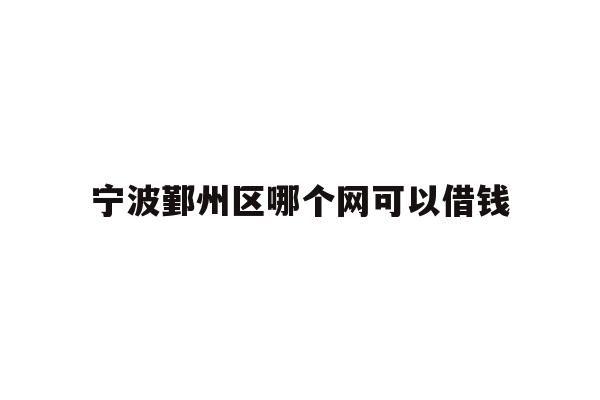宁波鄞州区哪个网可以借钱