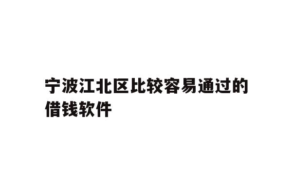 详细阅读:宁波江北区比较容易通过的借钱软件 宁波江北区比较容易通过的借钱软件