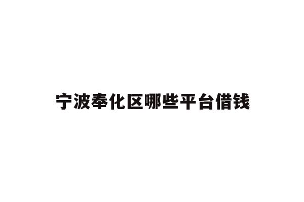 详细阅读:宁波奉化区哪些平台借钱 宁波奉化区哪些平台借钱