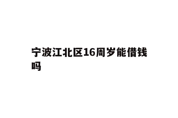 宁波江北区16周岁能借钱吗