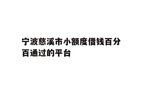 详细阅读:宁波慈溪市小额度借钱百分百通过的平台 宁波慈溪市小额度借钱百分百通过的平台